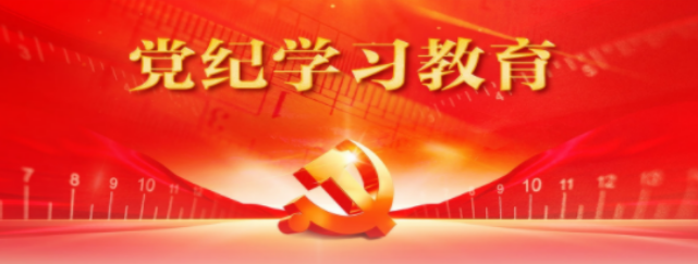 【黨紀學習教育】推動黨紀學習教育走深走實